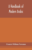 A handbook of modern Arabic : consisting of a practical grammar, with numerous examples, diagloues, and newspaper extracts; in a European type-9789354153518