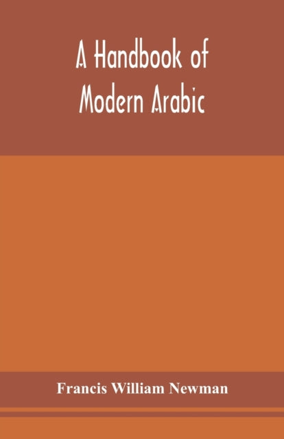 A handbook of modern Arabic : consisting of a practical grammar, with numerous examples, diagloues, and newspaper extracts; in a European type-9789354153518
