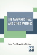 The Campaner Thal, And Other Writings : From The German Of Jean Paul Friedrich Richter The Campaner Thal Translated By Juliette Bauer Life Of Quintus Fixlein, And Schmelzle'S Journey To Flatz Translat-9789354204333