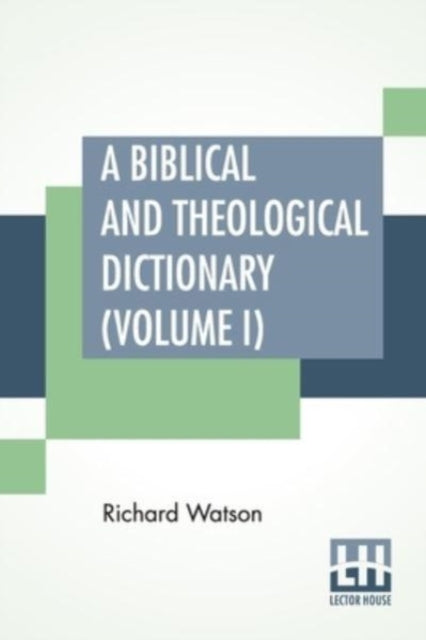 A Biblical And Theological Dictionary (Volume I) : In Two Volumes, Vol. I. (A - I). Explanatory Of The History, Manners, And Customs Of The Jews, And Neighbouring Nations. With An Account Of The Most-9789354209710