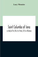 Saint Columba Of Iona : A Study Of His Life, His Times, & His Influence-9789354210136