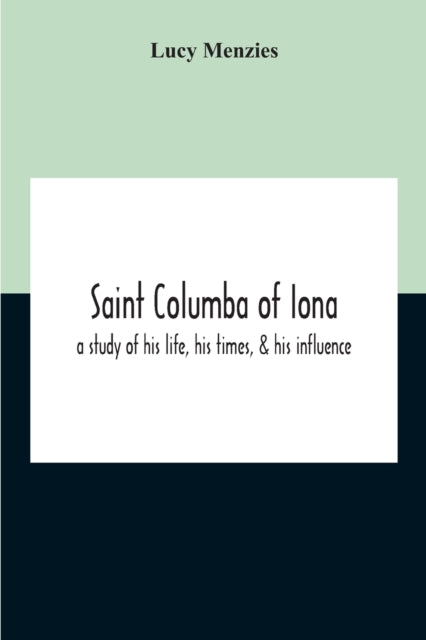 Saint Columba Of Iona : A Study Of His Life, His Times, & His Influence-9789354210136