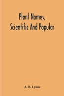 Plant Names, Scientific And Popular, Including In The Case Of Each Plant The Correct Botanical Name In Accordance With The Reformed Nomenclature, Together With Botanical And Popular Synonyms-9789354217067