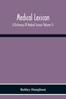 Medical Lexicon. A Dictionary Of Medical Science; Containing A Concise Explanation Of The Various Subjects And Terms Of Physiology, Pathology, Hygiene, Therapeutics, Pharmacology, Obstetrics, Medical-9789354300905