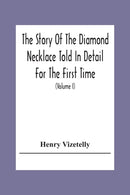 The Story Of The Diamond Necklace Told In Detail For The First Time, Chiefly By The Aid Of Original Letters, Official And Other Documents, And Contemporary Memoirs Recently Made Public; And Comprising-9789354304231