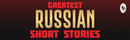 Greatest Russian Short Stories [Deluxe Edition] – English / Classic Russian Short Fiction Stories / Collection of Russian Literature Bestsellers / Iconic