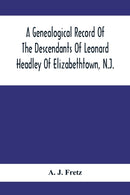A Genealogical Record Of The Descendants Of Leonard Headley Of Elizabethtown, N.J. : Together With Historical And Biographical Sketches, And Illustrated With Portraits And Other Illustrations-9789354411625