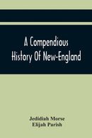 A Compendious History Of New-England : To Which Is Added, A Short Abstract Of The History Of New-York, And New-Jersey: Designed For The Use Of Schools And Private Families-9789354419652