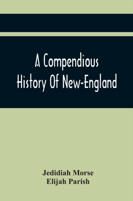 A Compendious History Of New-England : To Which Is Added, A Short Abstract Of The History Of New-York, And New-Jersey: Designed For The Use Of Schools And Private Families-9789354419652