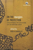 On the Margins of Protection : Challenging the Discourse on the Refugee Crisis-9789354425899