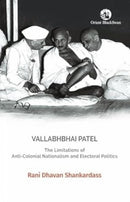 Vallabhbhai Patel : The Limitations of Anti-Colonial Nationalism and Electoral Politics-9789354427008