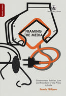 Framing the Media : Government Policies, Law, and Freedom of the Press in India-9789354427893