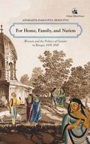 For Home, Family & Nation : Women & the Politics of Gender in Bengal, 1870-1947-9789354429187