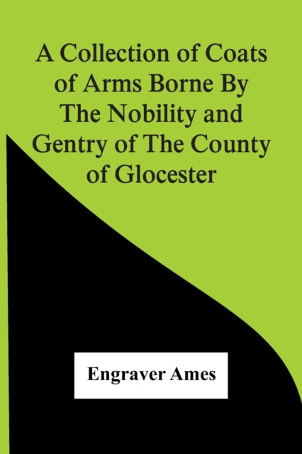 A Collection Of Coats Of Arms Borne By The Nobility And Gentry Of The County Of Glocester-9789354442698