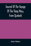 Journal Of The Voyage Of The Sloop Mary, From Quebeck : Together With An Account Of Her Wreck Off Montauk Point, L.I., Anno 1701-9789354484728