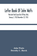 Letter Book Of John Watts : Merchant And Councillor Of New York, January 1, 1762-December 22, 1765-9789354484810