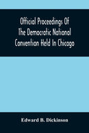 Official Proceedings Of The Democratic National Convention Held In Chicago, Ill., July 7Th, 8Th, 9Th, 10Th And 11Th, 1896; Containing Also, The Preliminary Proceedings Of The Democratic National Commi-9789354485244