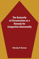 The Barbarity Of Circumcision As A Remedy For Congenital Abnormality-9789354547706