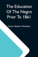 The Education Of The Negro Prior To 1861; A History Of The Education Of The Colored People Of The United States From The Beginning Of Slavery To The Civil War-9789354590610
