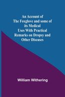 An Account Of The Foxglove And Some Of Its Medical Uses With Practical Remarks On Dropsy And Other Diseases-9789354591471