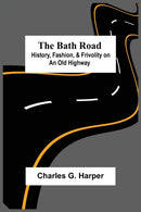 The Bath Road : History, Fashion, & Frivolity On An Old Highway-9789354592911