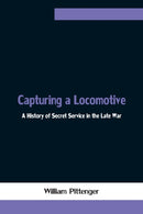 Capturing a Locomotive : A History of Secret Service in the Late War-9789354754371