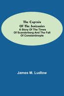 The Captain of the Janizaries; A story of the times of Scanderberg and the fall of Constantinople-9789354754579