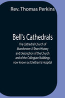 Bell'S Cathedrals; The Cathedral Church Of Manchester; A Short History And Description Of The Church And Of The Collegiate Buildings Now Known As Chetham'S Hospital-9789354756511