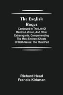 The English Rogue : Continued in the Life of Meriton Latroon, and Other Extravagants, Comprehending the most Eminent Cheats of Both Sexes: The Third Part-9789354841866