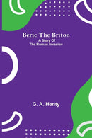 Beric The Briton : A Story Of The Roman Invasion-9789354842658