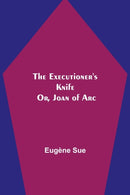 The Executioner's Knife; Or, Joan of Arc-9789355340726
