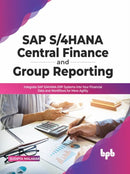 SAP S/4HANA Central Finance and Group Reporting : Integrate SAP S/4HANA ERP Systems into Your Financial Data and Workflows for More Agility-9789355511577