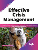 Effective Crisis Management : A Robust A-Z Guide for Demonstrating Resilience by Utilizing Best Practices, Case Studies, and Experiences-9789355512710