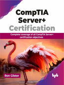 CompTIA Server+ Certification : Complete coverage of all CompTIA Server+ certification objectives-9789355513861