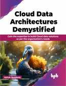 Cloud Data Architectures Demystified : Gain the expertise to build Cloud data solutions as per the organization's needs-9789355515810