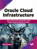 Oracle Cloud Infrastructure : Build cloud-native applications with Oracle Cloud Infrastructure (OCI)-9789355516312