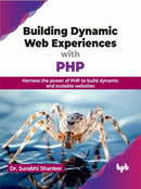 Building Dynamic Web Experiences with PHP : Harness the power of PHP to build dynamic and scalable websites-9789355516596