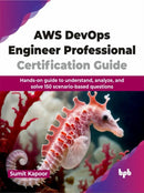 AWS DevOps Engineer Professional Certification Guide : Hands-on guide to understand, analyze, and solve 150 scenario-based questions-9789355516657