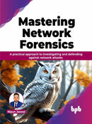 Mastering Network Forensics : A practical approach to investigating and defending against network attacks-9789355516916