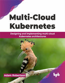 Multi-Cloud Kubernetes : Designing and implementing multi-cloud Kubernetes architectures-9789355517029
