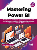 Mastering Power BI : Build business intelligence applications powered with DAX calculations, insightful visualizations, advanced BI techniques, and loads of data sources - 2nd Edition-9789355517166