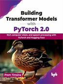 Building Transformer Models with PyTorch 2.0 : NLP, computer vision, and speech processing with PyTorch and Hugging Face-9789355517494