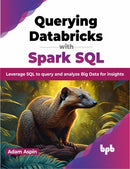 Querying Databricks with Spark SQL : Leverage SQL to query and analyze Big Data for insights-9789355518019