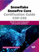 Snowflake SnowPro Core Certification Guide COF-C02 : Hands-on exam preparation with practice questions-9789355518880