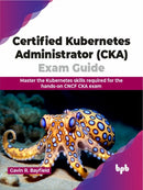 Certified Kubernetes Administrator (CKA) Exam Guide : Master the Kubernetes skills required for the hands-on CNCF CKA exam-9789355519054
