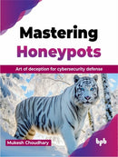Mastering Honeypots : Art of deception for cybersecurity defense-9789355519221