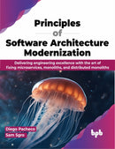 Principles of Software Architecture Modernization : Delivering engineering excellence with the art of fixing microservices, monoliths, and distributed monoliths-9789355519535