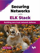 Securing Networks with ELK Stack : Building zero trust network defense-9789355519542