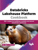 Databricks Lakehouse Platform Cookbook : 100+ recipes for building a scalable and secure Databricks Lakehouse-9789355519566