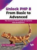 Unlock PHP 8: From Basic to Advanced : The next-level PHP 8 guide for dynamic web development-9789355519757